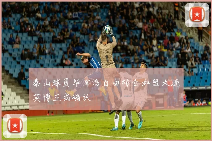 泰山球员毕津浩自由转会加盟大连英博正式确认